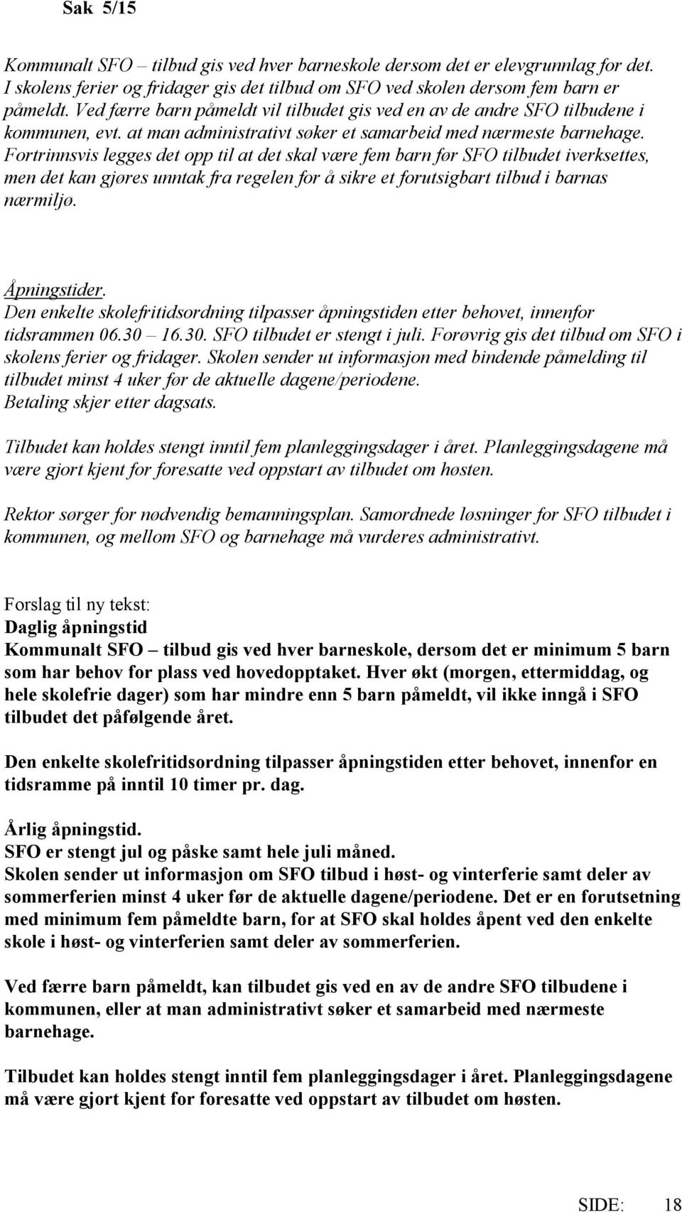 Fortrinnsvis legges det opp til at det skal være fem barn før SFO tilbudet iverksettes, men det kan gjøres unntak fra regelen for å sikre et forutsigbart tilbud i barnas nærmiljø. Åpningstider.