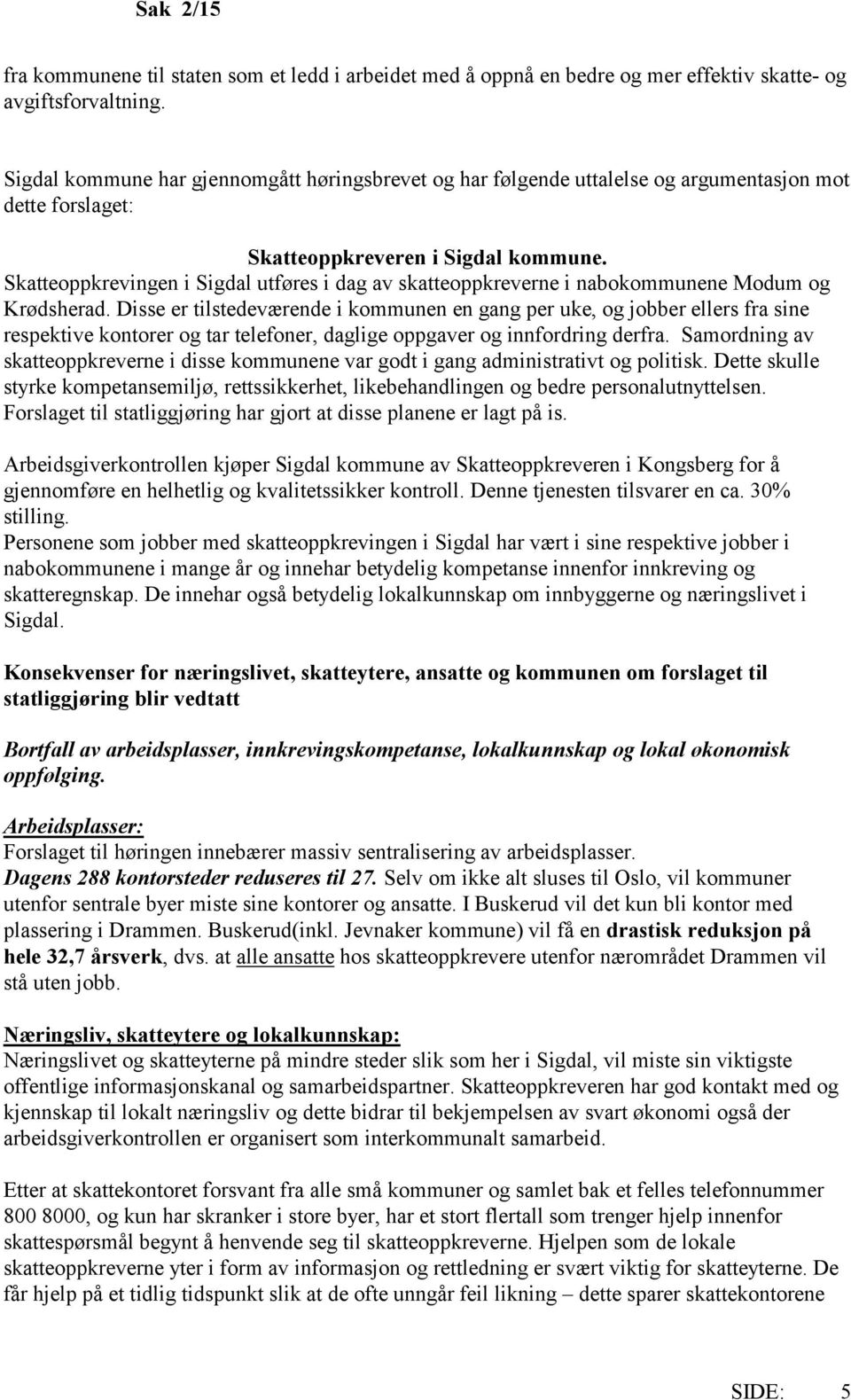 Skatteoppkrevingen i Sigdal utføres i dag av skatteoppkreverne i nabokommunene Modum og Krødsherad.