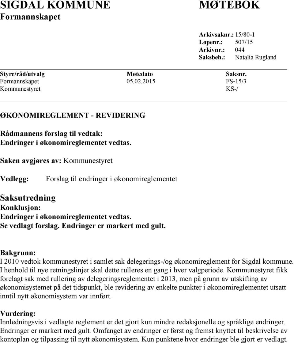 Saken avgjøres av: Kommunestyret Vedlegg: Forslag til endringer i økonomireglementet Saksutredning Konklusjon: Endringer i økonomireglementet vedtas. Se vedlagt forslag. Endringer er markert med gult.