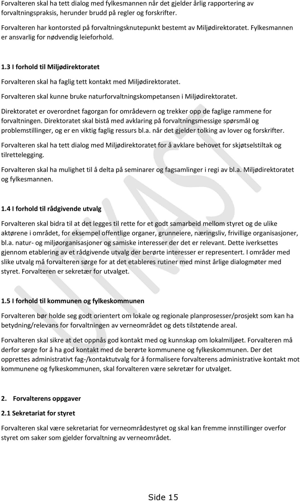 3 I forhold til Miljødirektoratet Forvalteren skal ha faglig tett kontakt med Miljødirektoratet. Forvalteren skal kunne bruke naturforvaltningskompetansen i Miljødirektoratet.