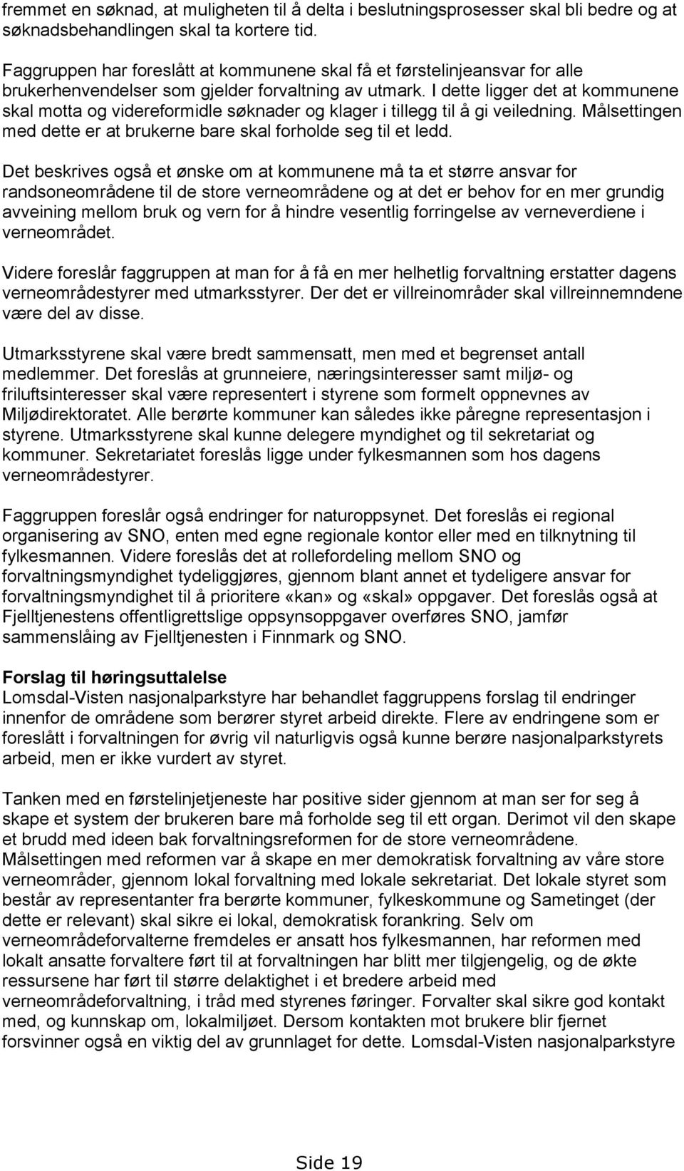 I dette ligger det at kommunene skal motta og videreformidle søknader og klager i tillegg til å gi veiledning. Målsettingen med dette er at brukerne bare skal forholde seg til et ledd.