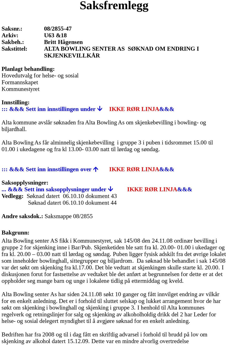 innstillingen under IKKE RØR LINJA&&& Alta kommune avslår søknaden fra Alta Bowling As om skjenkebevilling i bowling- og biljardhall.