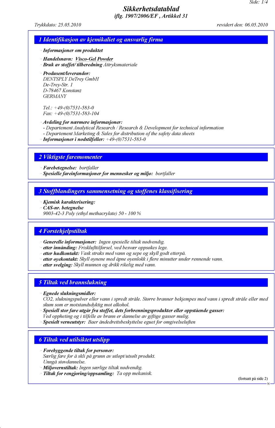 : +49-(0)7531-583-0 Fax: +49-(0)7531-583-104 Avdeling for nærmere informasjoner: - Departement Analytical Research / Research & Development for technical information - Departement Marketing & Sales