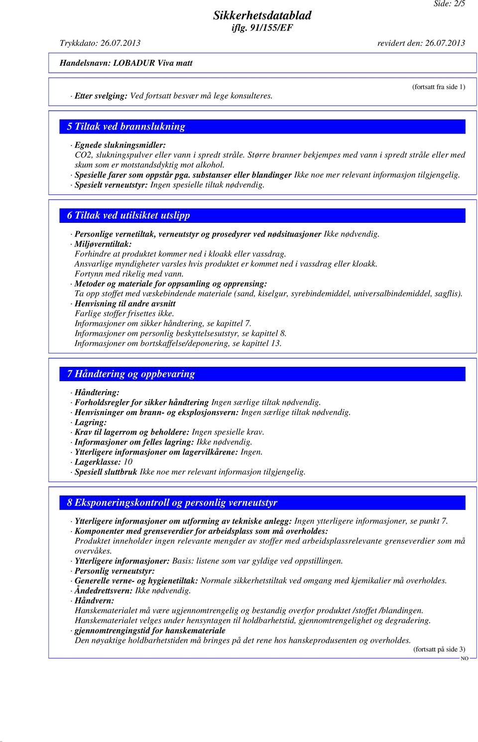 substanser eller blandinger Ikke noe mer relevant informasjon tilgjengelig. Spesielt verneutstyr: Ingen spesielle tiltak nødvendig.