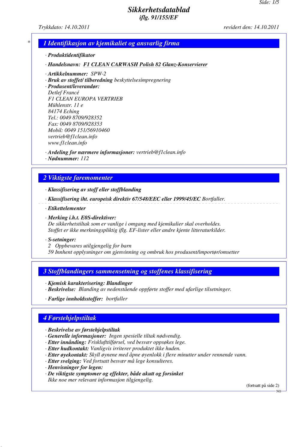 info Nødnummer: 112 2 Viktigste faremomenter Klassifisering av stoff eller stoffblanding Klassifisering iht. europeisk direktiv 67/548/EEC eller 1999/45/EC Bortfaller. Etikettelementer Merking i.h.t. E0S-direktiver: De sikkerhetstiltak som er vanlige i omgang med kjemikalier skal overholdes.