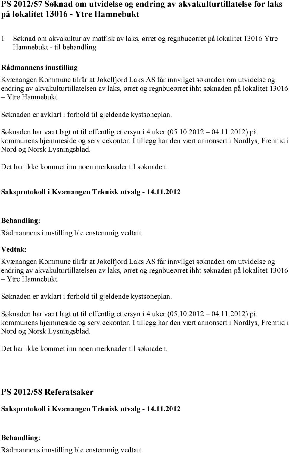 lokalitet 13016 Ytre Hamnebukt. Søknaden er avklart i forhold til gjeldende kystsoneplan. Søknaden har vært lagt ut til offentlig ettersyn i 4 uker (05.10.2012 04.11.