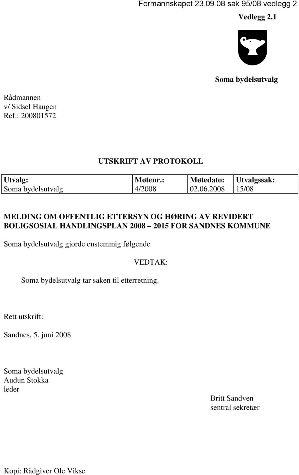 2008 15/08 MELDING OM OFFENTLIG ETTERSYN OG HØRING AV REVIDERT BOLIGSOSIAL HANDLINGSPLAN 2008 2015 FOR SANDNES KOMMUNE Soma bydelsutvalg