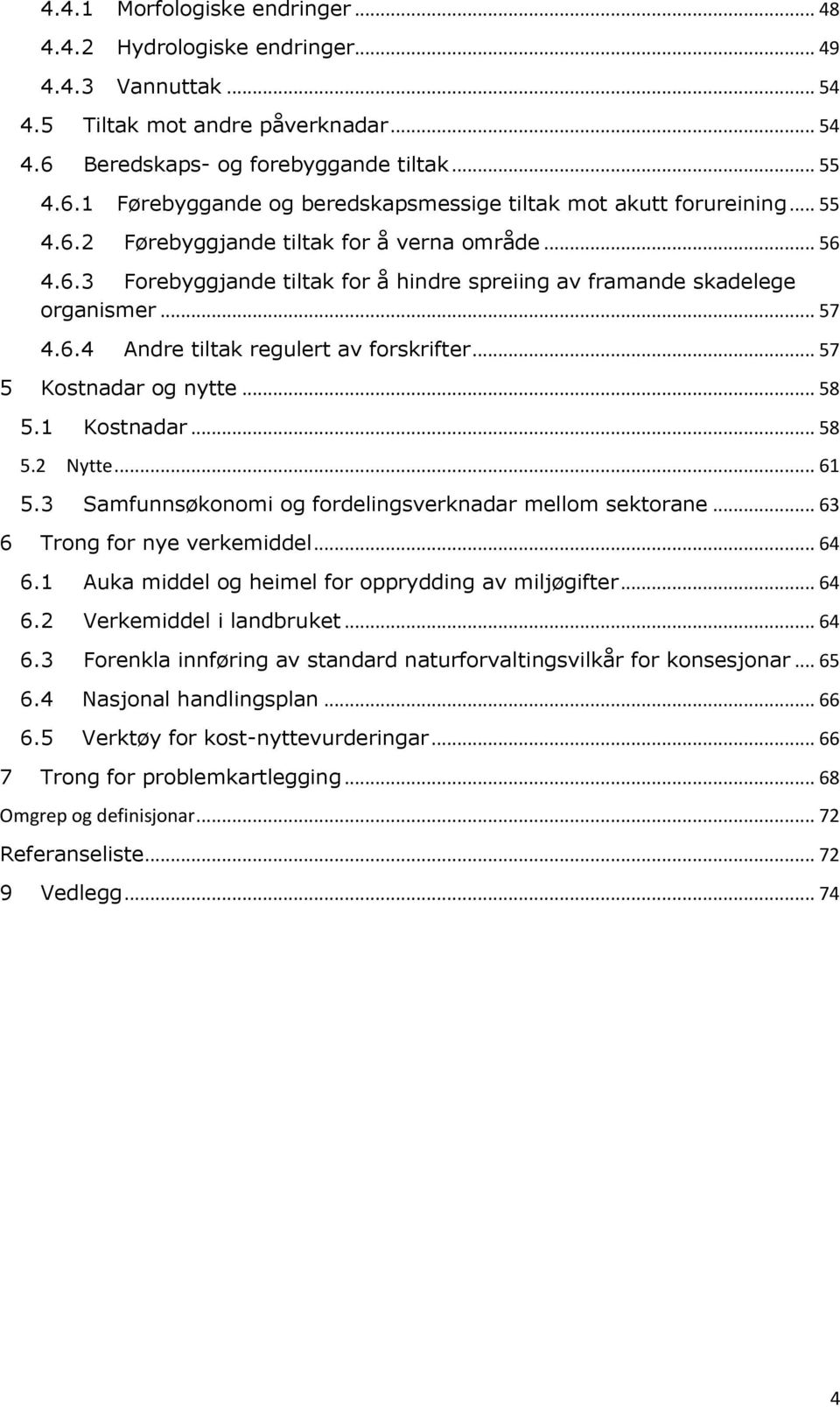 .. 57 5 Kostnadar og nytte... 58 5.1 Kostnadar... 58 5.2 Nytte... 61 5.3 Samfunnsøkonomi og fordelingsverknadar mellom sektorane... 63 6 Trong for nye verkemiddel... 64 6.