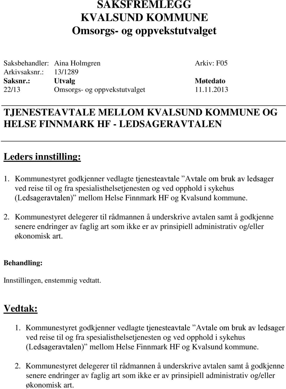 Kommunestyret godkjenner vedlagte tjenesteavtale Avtale om bruk av ledsager ved reise til og fra spesialisthelsetjenesten og ved opphold i sykehus (Ledsageravtalen) mellom Helse Finnmark HF og