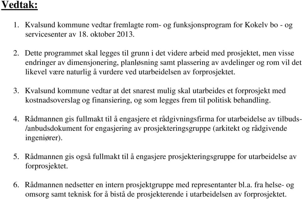 Dette programmet skal legges til grunn i det videre arbeid med prosjektet, men visse endringer av dimensjonering, planløsning samt plassering av avdelinger og rom vil det likevel være naturlig å