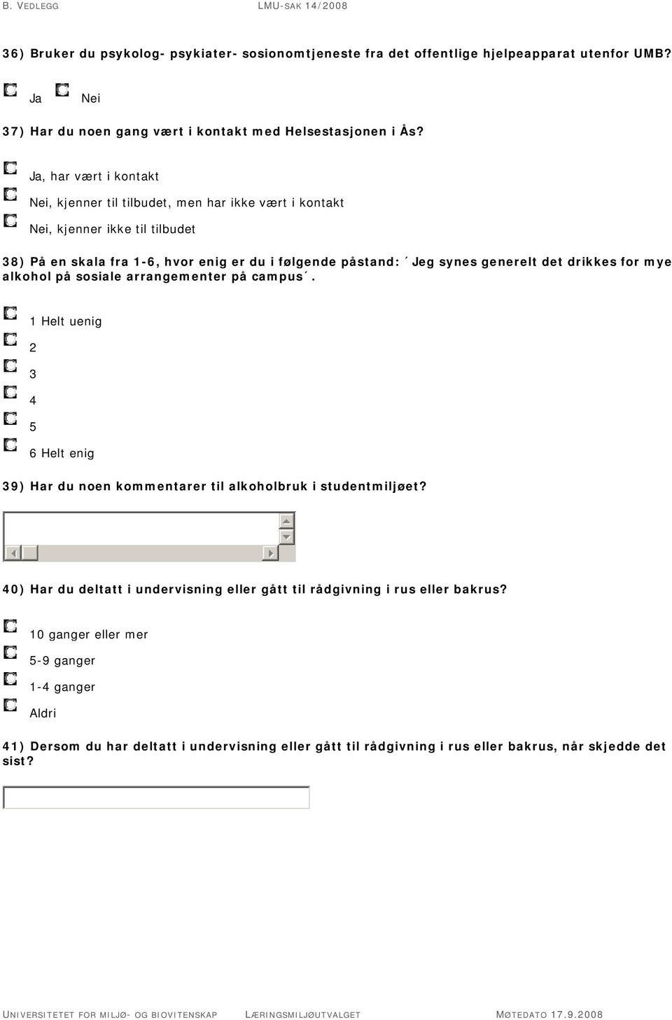 generelt det drikkes for mye alkohol på sosiale arrangementer på campus. 1 Helt uenig 2 3 4 5 6 Helt enig 39) Har du noen kommentarer til alkoholbruk i studentmiljøet?