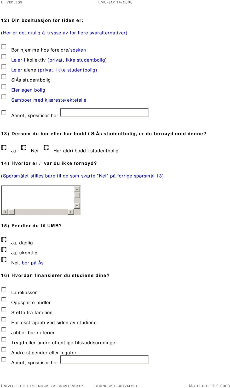 Ja Nei Har aldri bodd i studentbolig 14) Hvorfor er / var du ikke fornøyd? (Spørsmålet stilles bare til de som svarte Nei på forrige spørsmål 13) 15) Pendler du til UMB?