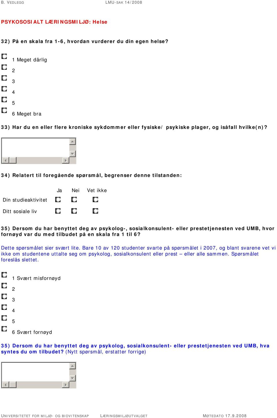 34) Relatert til foregående spørsmål, begrenser denne tilstanden: Din studieaktivitet Ditt sosiale liv Ja Nei Vet ikke 35) Dersom du har benyttet deg av psykolog-, sosialkonsulent- eller