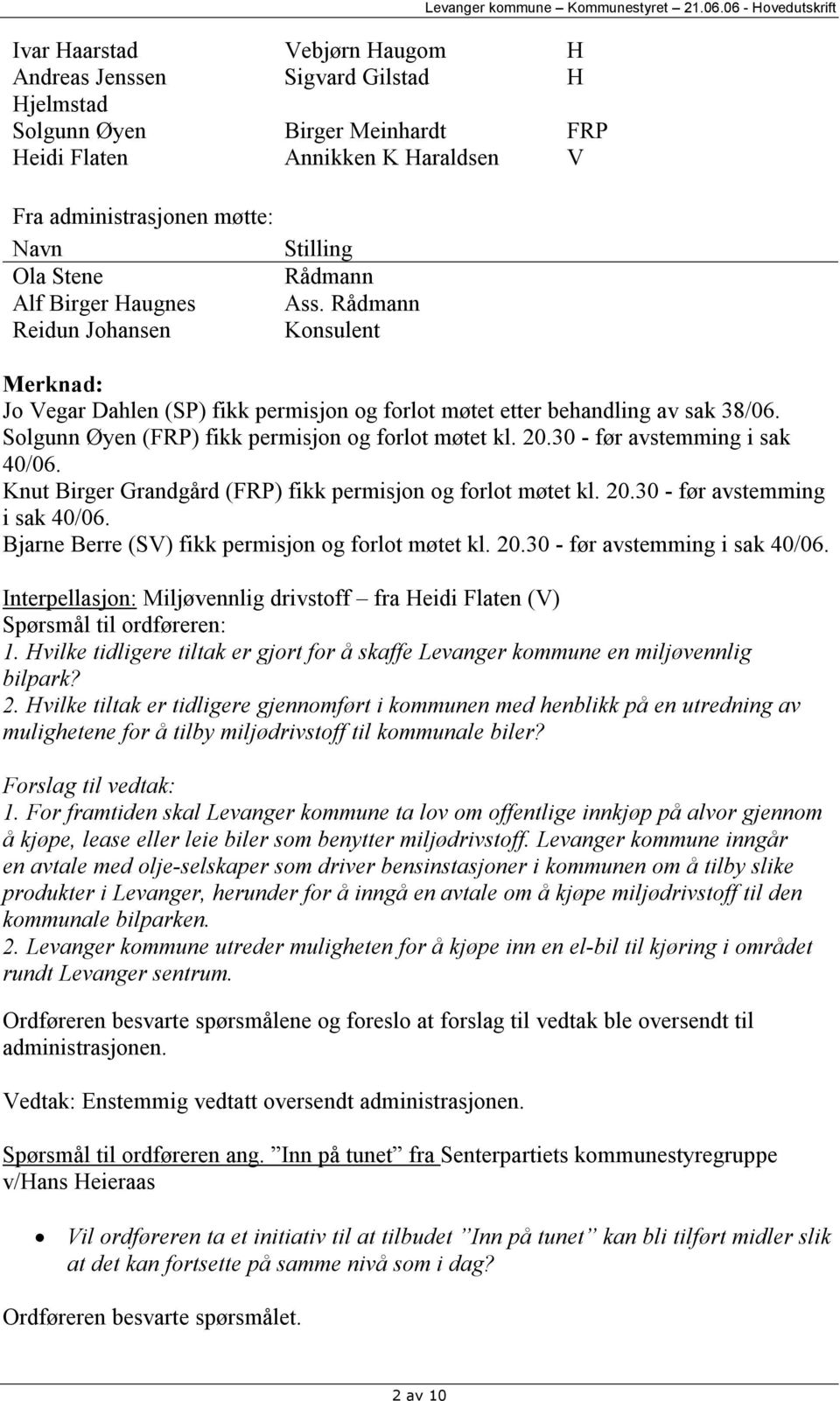Rådmann Konsulent Merknad: Jo Vegar Dahlen (SP) fikk permisjon og forlot møtet etter behandling av sak 38/06. Solgunn Øyen (FRP) fikk permisjon og forlot møtet kl. 20.30 - før avstemming i sak 40/06.