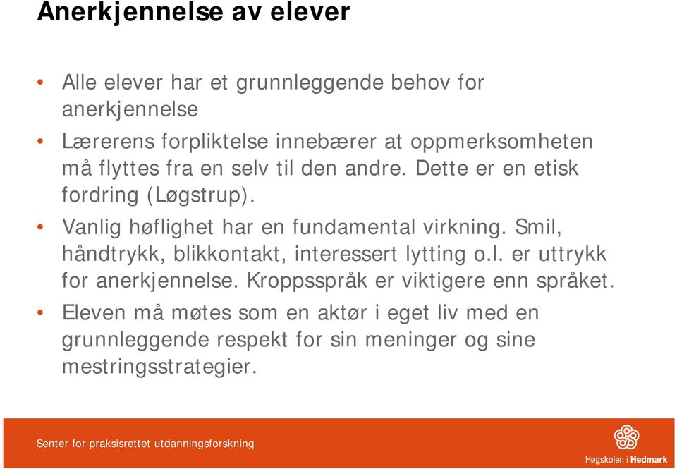 Smil, håndtrykk, blikkontakt, interessert lytting o.l. er uttrykk for anerkjennelse. Kroppsspråk er viktigere enn språket.