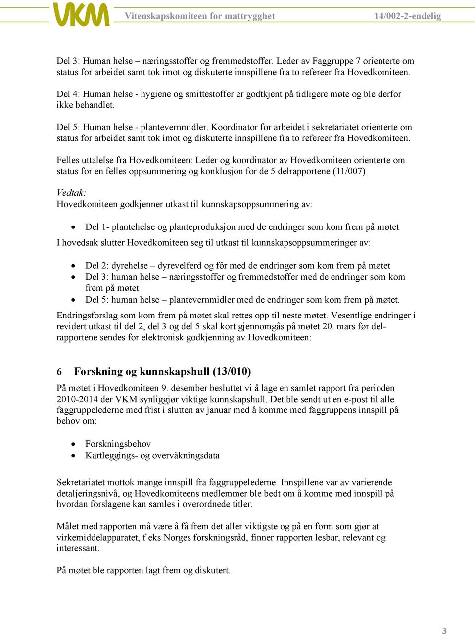 Koordinator for arbeidet i sekretariatet orienterte om status for arbeidet samt tok imot og diskuterte innspillene fra to refereer fra Hovedkomiteen.