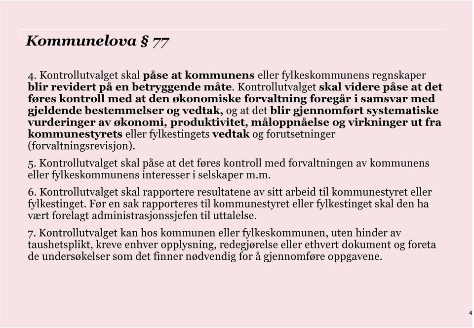 av økonomi, produktivitet, måloppnåelse og virkninger ut fra kommunestyrets eller fylkestingets vedtak og forutsetninger (forvaltningsrevisjon). 5.