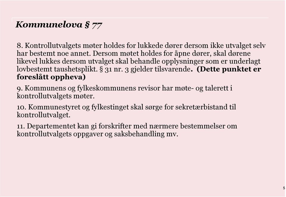 3 gjelder tilsvarende. (Dette punktet er foreslått oppheva) 9. Kommunens og fylkeskommunens revisor har møte- og talerett i kontrollutvalgets møter. 10.