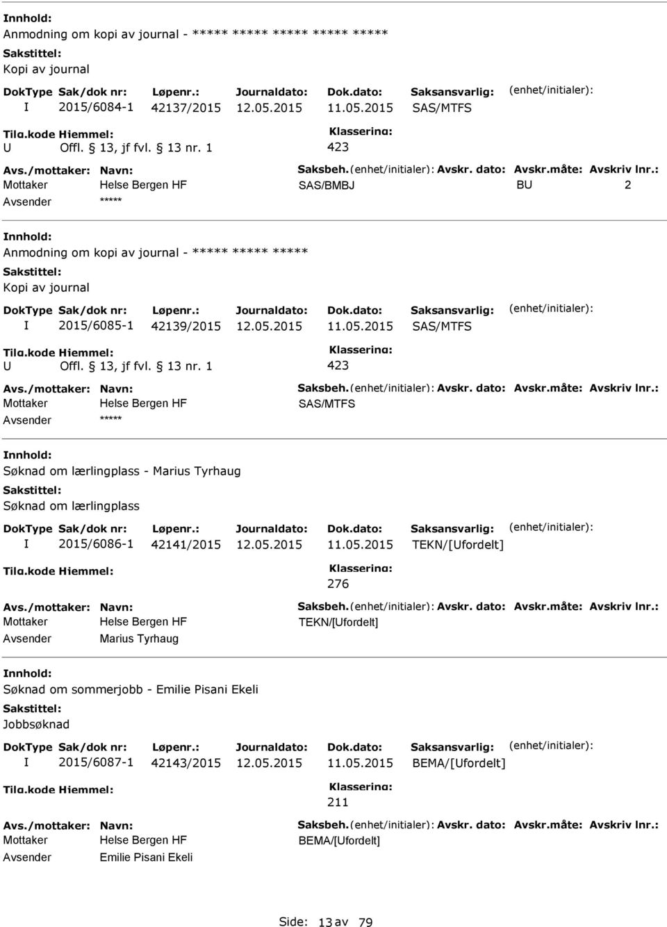 2015 SAS/MTFS SAS/MTFS ***** Søknad om lærlingplass - Marius Tyrhaug Søknad om lærlingplass 2015/6086-1 42141/2015 11.05.