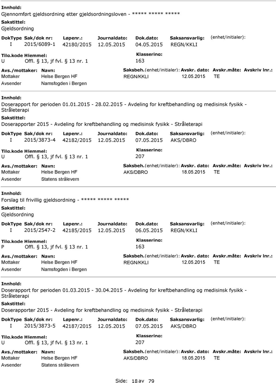 2015 AKS/DBRO 207 AKS/DBRO 18.05.2015 TE Statens strålevern Forslag til frivillig gjeldsordning - ***** ***** ***** Gjeldsordning 2015/2547-2 42185/2015 06.05.2015 REGN/KKL 163 REGN/KKL TE Namsfogden i Bergen Doserapport for perioden 01.