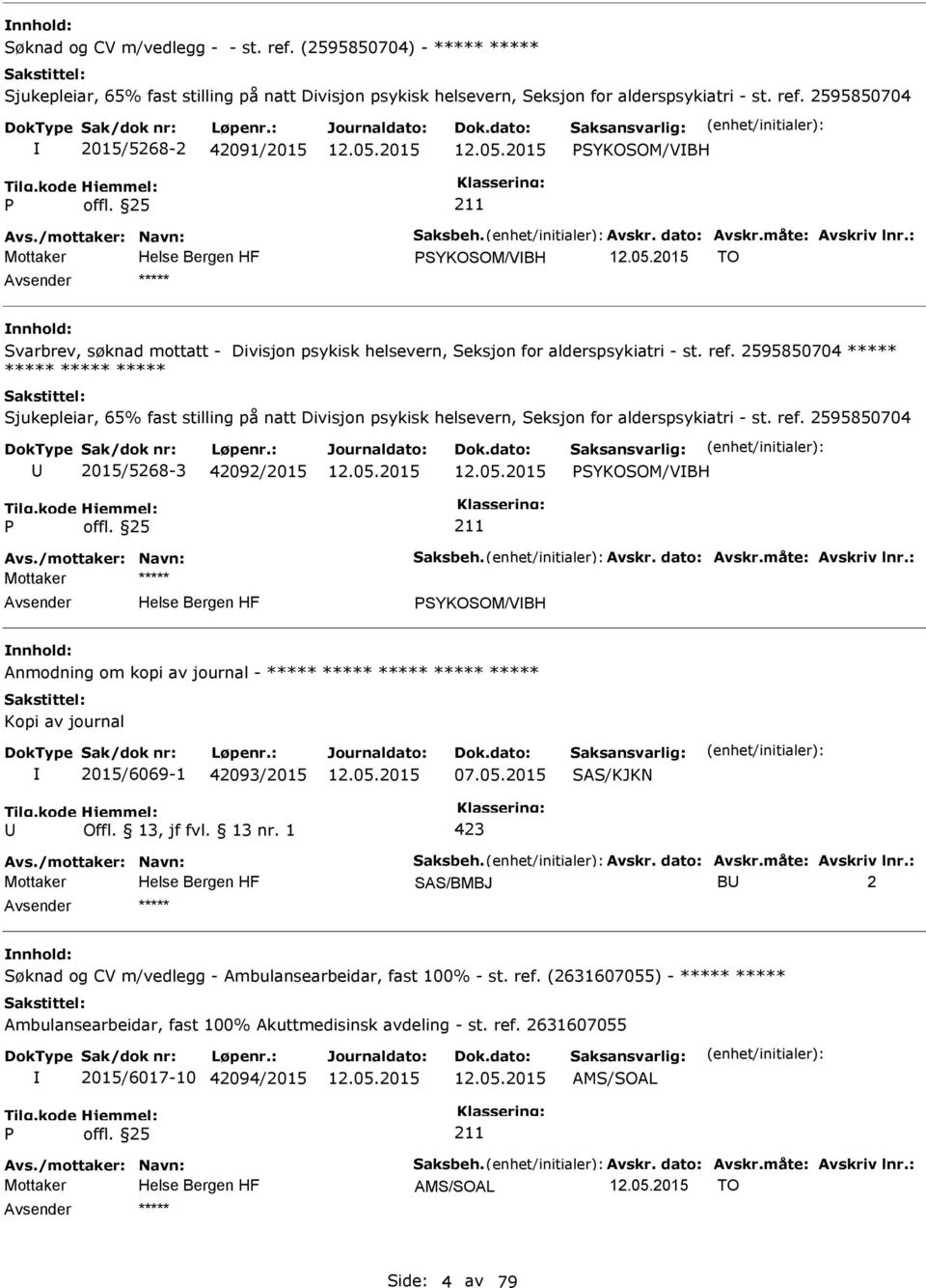 2595850704 2015/5268-3 42092/2015 SYKOSOM/VBH SYKOSOM/VBH Anmodning om kopi av journal - ***** ***** ***** ***** ***** Kopi av journal 2015/6069-1 42093/2015 07.05.