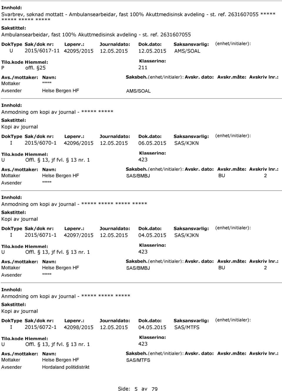 2631607055 2015/6017-11 42095/2015 AMS/SOAL AMS/SOAL Anmodning om kopi av journal - ***** ***** Kopi av journal 2015/6070-1 42096/2015 06.05.2015 SAS/KJKN SAS/BMBJ B 2 ***** Anmodning om kopi av journal - ***** ***** ***** ***** Kopi av journal 2015/6071-1 42097/2015 04.