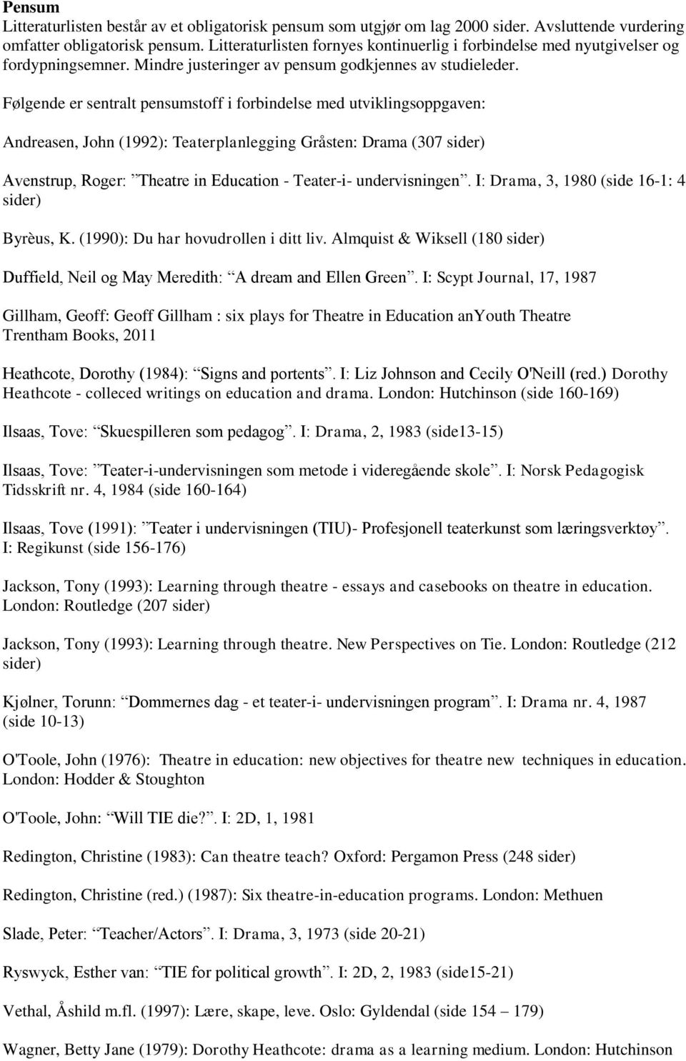 Følgende er sentralt pensumstoff i forbindelse med utviklingsoppgaven: Andreasen, John (1992): Teaterplanlegging Gråsten: Drama (307 sider) Avenstrup, Roger: Theatre in Education - Teater-i-