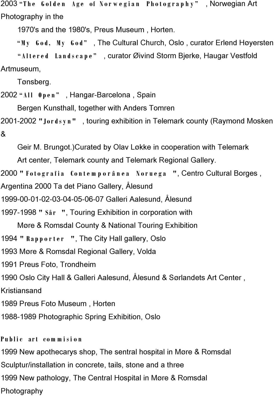 2002 A l l O p e n, Hangar-Barcelona, Spain Bergen Kunsthall, together with Anders Tomren 2001-2002 "Jo r d s y n ", touring exhibition in Telemark county (Raymond Mosken & Geir M. Brungot.