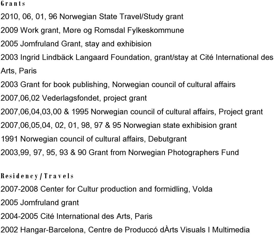 council of cultural affairs, Project grant 2007,06,05,04, 02, 01, 98, 97 & 95 Norwegian state exhibision grant 1991 Norwegian council of cultural affairs, Debutgrant 2003,99, 97, 95, 93 & 90 Grant