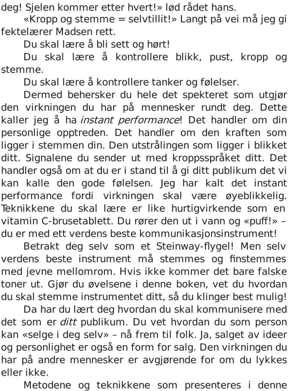 Dette kaller jeg å ha instant performance! Det handler om din personlige opptreden. Det handler om den kraften som ligger i stemmen din. Den utstrålingen som ligger i blikket ditt.