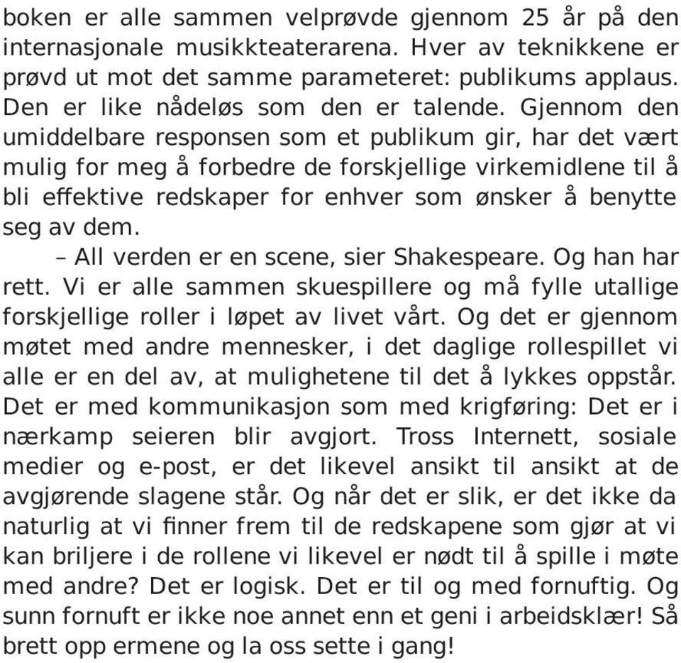 Gjennom den umiddelbare responsen som et publikum gir, har det vært mulig for meg å forbedre de forskjellige virkemidlene til å bli effektive redskaper for enhver som ønsker å benytte seg av dem.