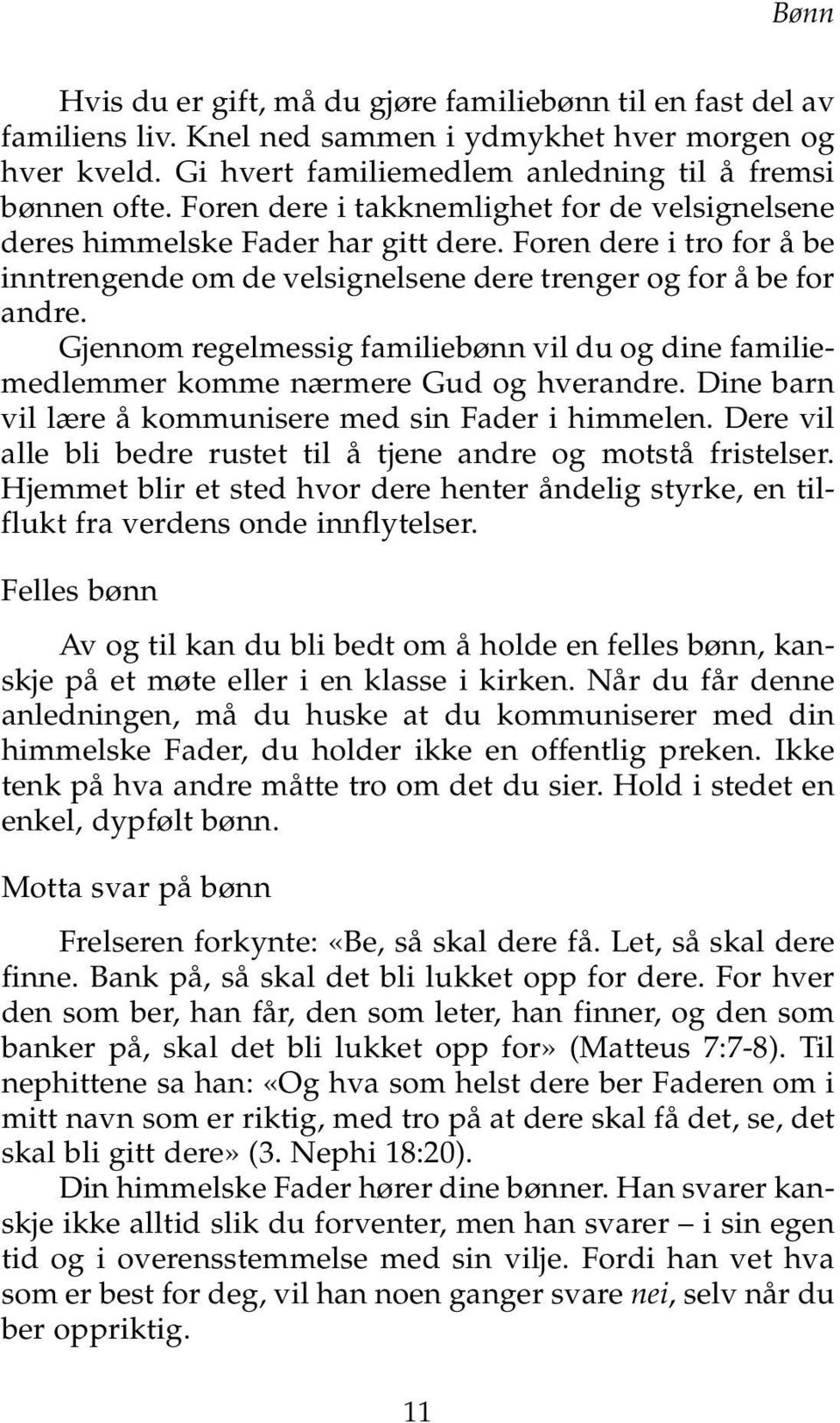 Gjennom regelmessig familiebønn vil du og dine familiemedlemmer komme nærmere Gud og hverandre. Dine barn vil lære å kommunisere med sin Fader i himmelen.