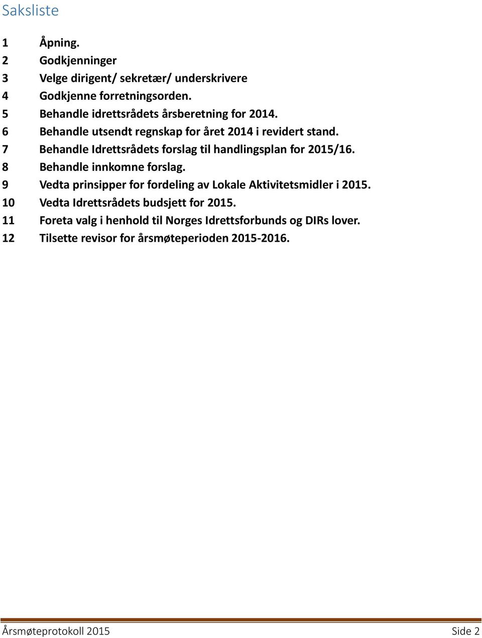 7 Behandle Idrettsrådets forslag til handlingsplan for 2015/16. 8 Behandle innkomne forslag.