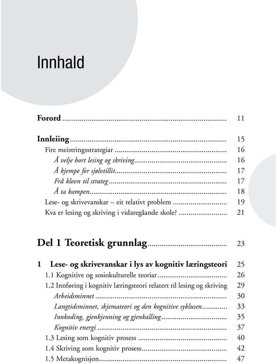 .. 1 Lese- og skrivevanskar i lys av kognitiv læringsteori 1.1 Kognitive og sosiokulturelle teoriar... 1.2 Innføring i kognitiv læringsteori relatert til lesing og skriving Arbeidsminnet.