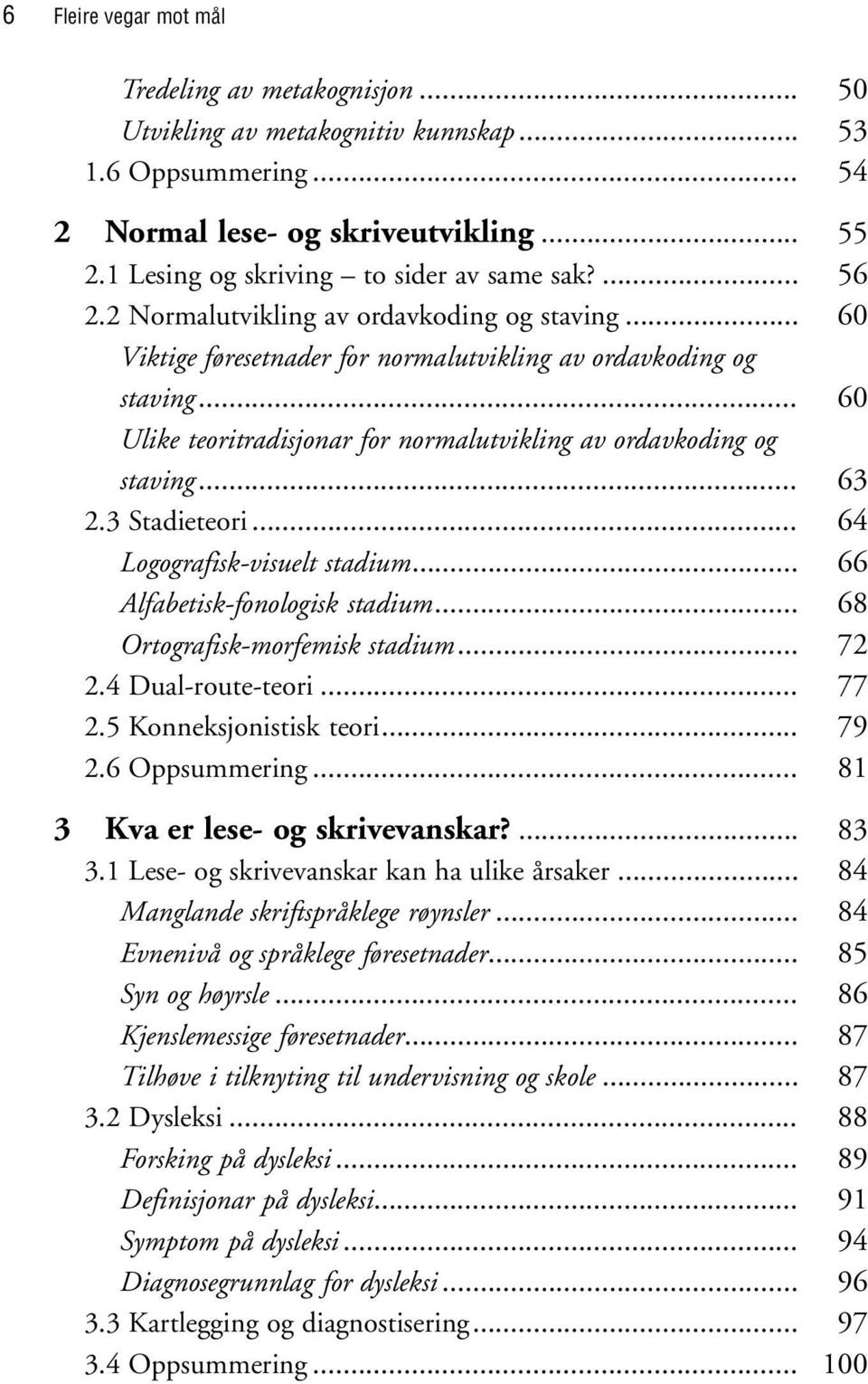 .. Alfabetisk-fonologisk stadium... Ortografisk-morfemisk stadium... 2.4 Dual-route-teori... 2.5 Konneksjonistisk teori... 2.6 Oppsummering... 3 Kva er lese- og skrivevanskar?... 3.1 Lese- og skrivevanskar kan ha ulike årsaker.