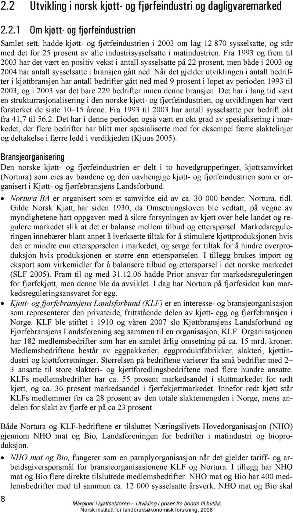 Når det gjelder utviklingen i antall bedrifter i kjøttbransjen har antall bedrifter gått ned med 9 prosent i løpet av perioden 1993 til 2003, og i 2003 var det bare 229 bedrifter innen denne bransjen.