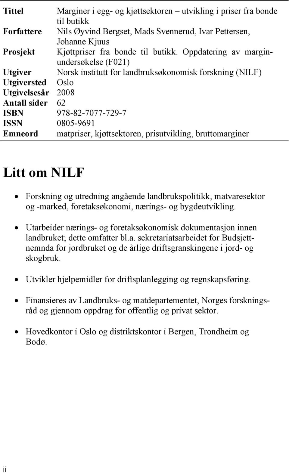 Emneord matpriser, kjøttsektoren, prisutvikling, bruttomarginer Litt om NILF Forskning og utredning angående landbrukspolitikk, matvaresektor og -marked, foretaksøkonomi, nærings- og bygdeutvikling.