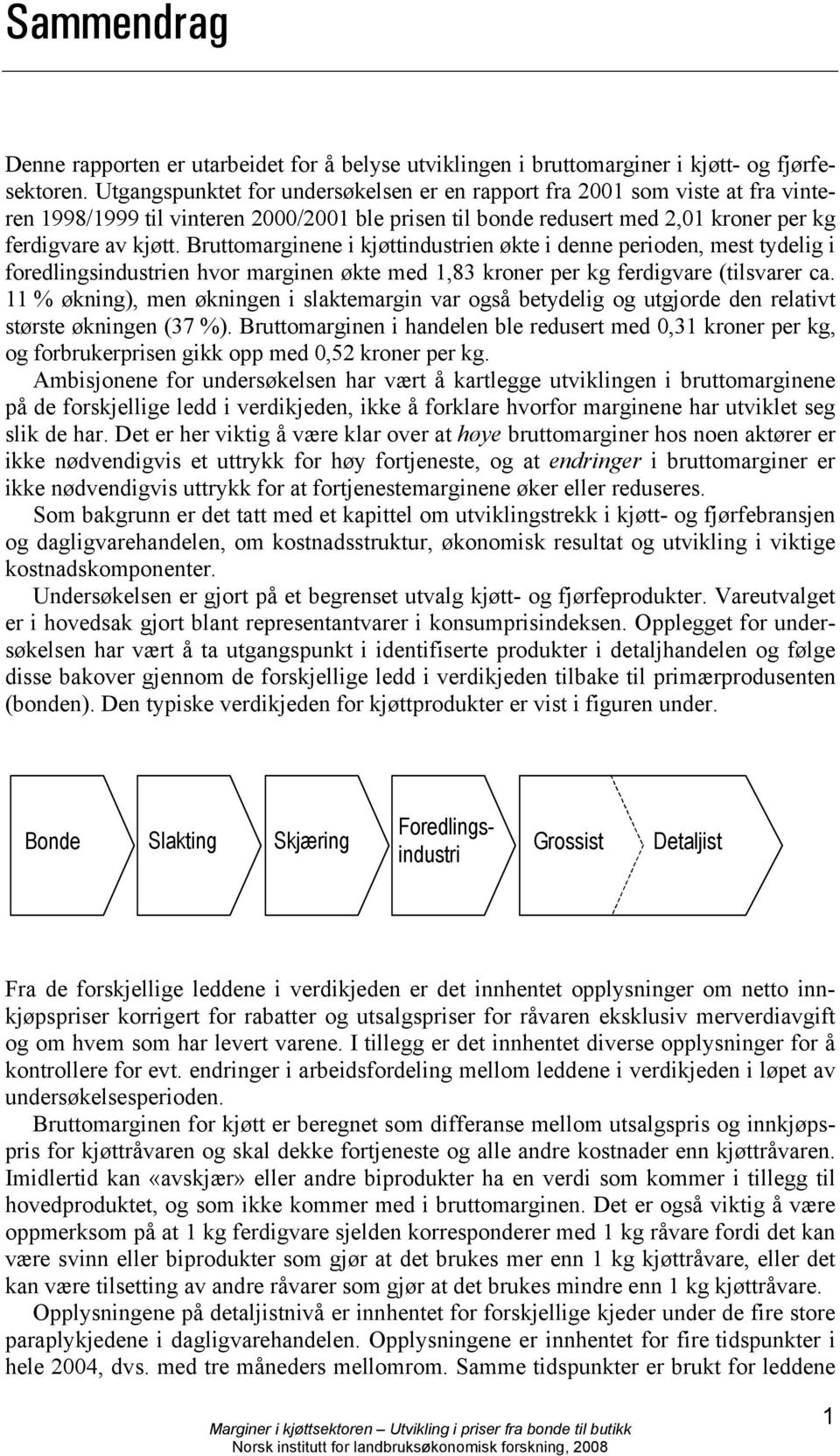 Bruttomarginene i kjøttindustrien økte i denne perioden, mest tydelig i foredlingsindustrien hvor marginen økte med 1,83 kroner per kg ferdigvare (tilsvarer ca.