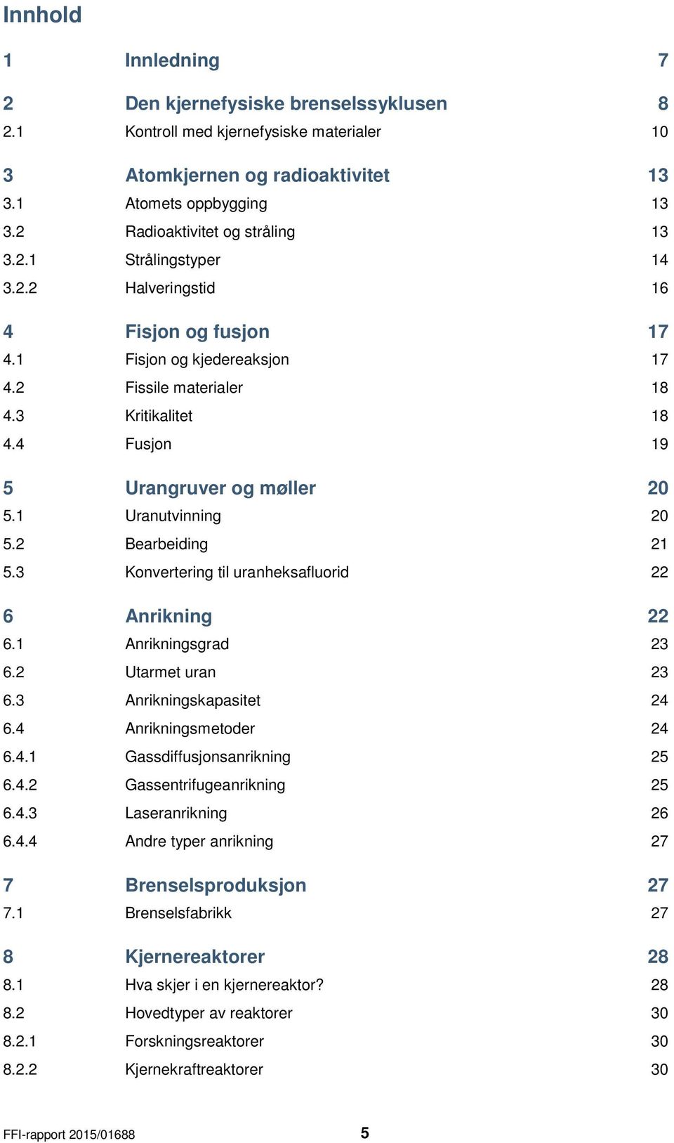 4 Fusjon 19 5 Urangruver og møller 20 5.1 Uranutvinning 20 5.2 Bearbeiding 21 5.3 Konvertering til uranheksafluorid 22 6 Anrikning 22 6.1 Anrikningsgrad 23 6.2 Utarmet uran 23 6.