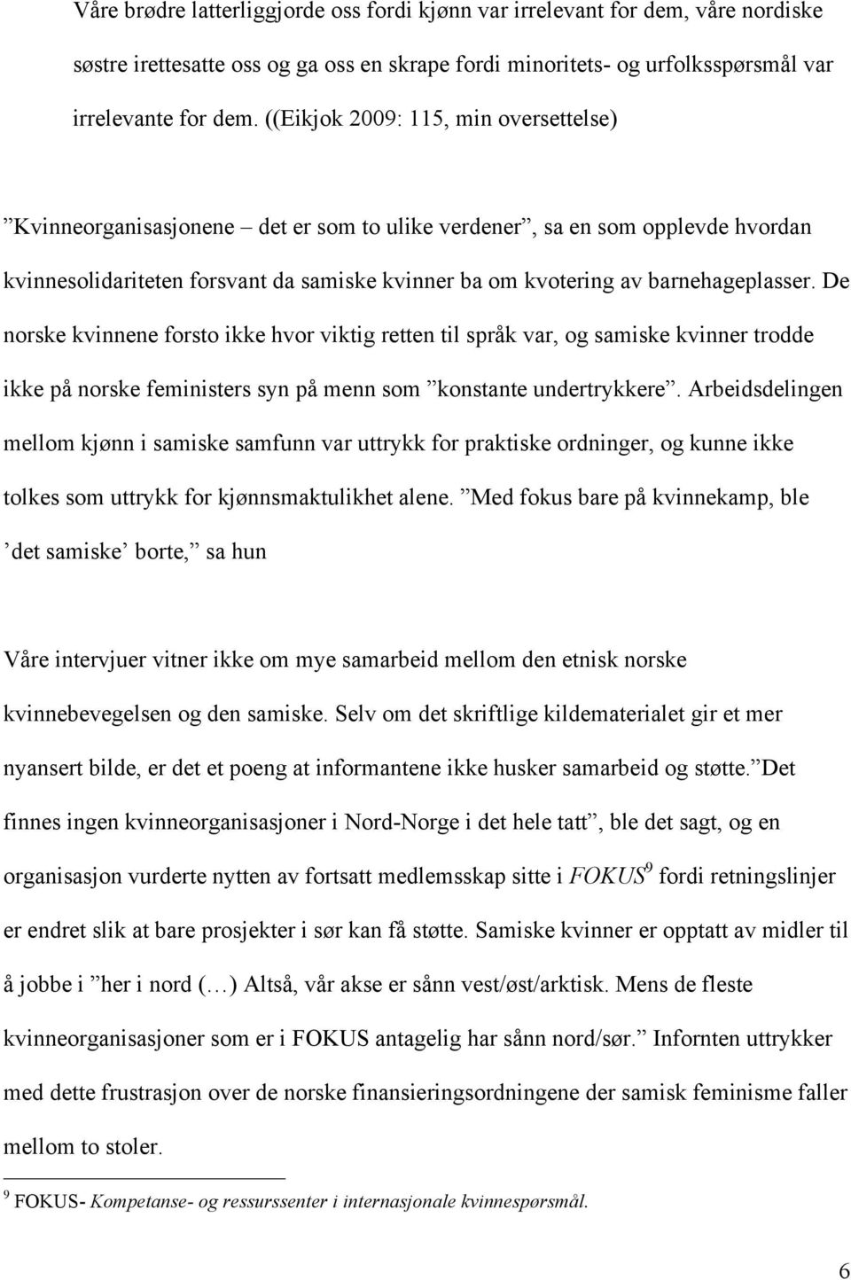 barnehageplasser. De norske kvinnene forsto ikke hvor viktig retten til språk var, og samiske kvinner trodde ikke på norske feministers syn på menn som konstante undertrykkere.