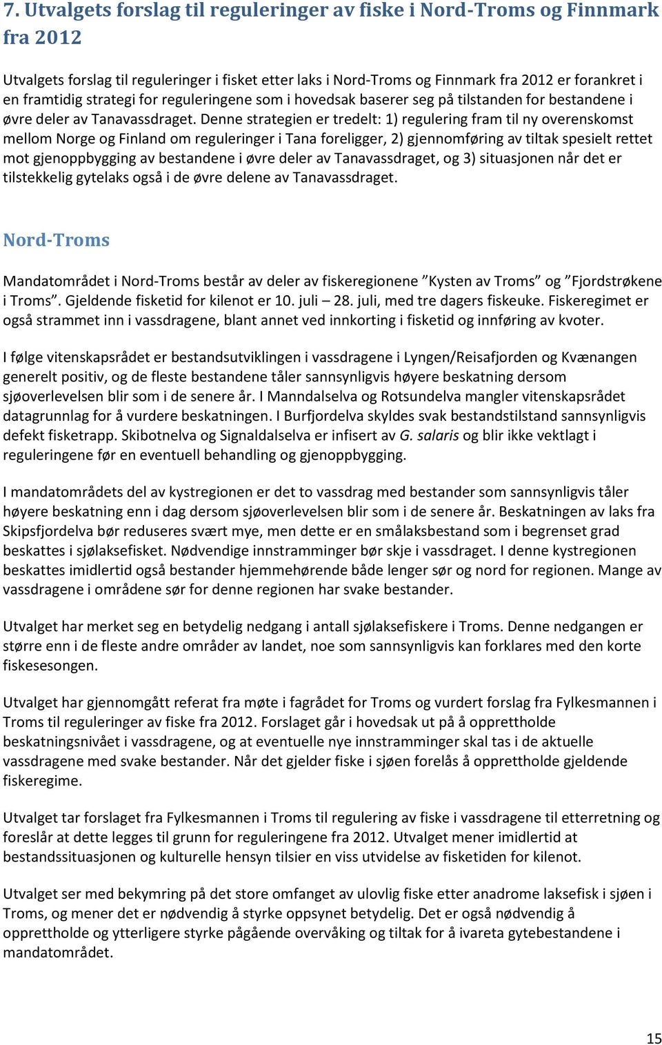 Denne strategien er tredelt: 1) regulering fram til ny overenskomst mellom Norge og Finland om reguleringer i Tana foreligger, 2) gjennomføring av tiltak spesielt rettet mot gjenoppbygging av