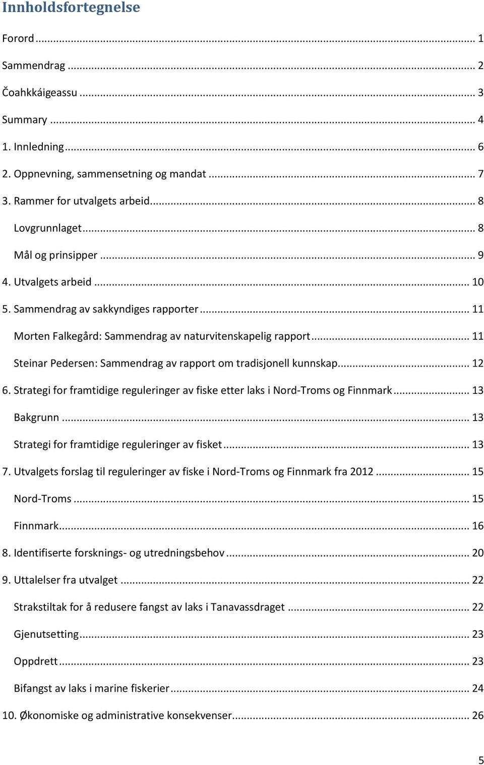 .. 11 Steinar Pedersen: Sammendrag av rapport om tradisjonell kunnskap... 12 6. Strategi for framtidige reguleringer av fiske etter laks i Nord-Troms og Finnmark... 13 Bakgrunn.