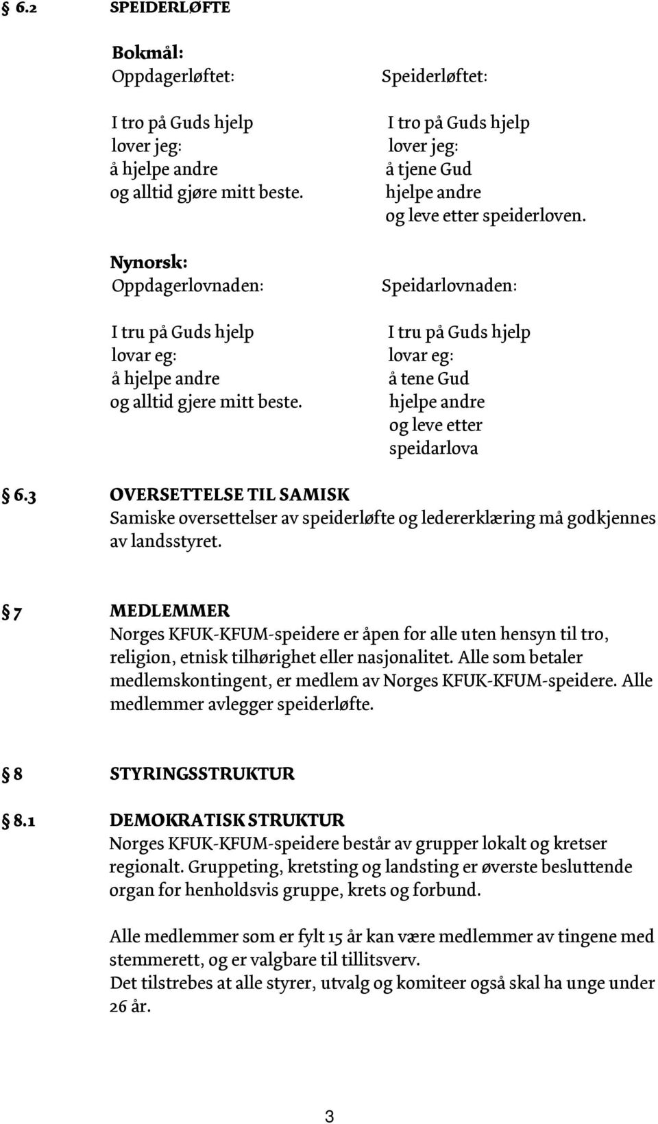 Speidarlovnaden: I tru på Guds hjelp lovar eg: å tene Gud hjelpe andre og leve etter speidarlova 6.