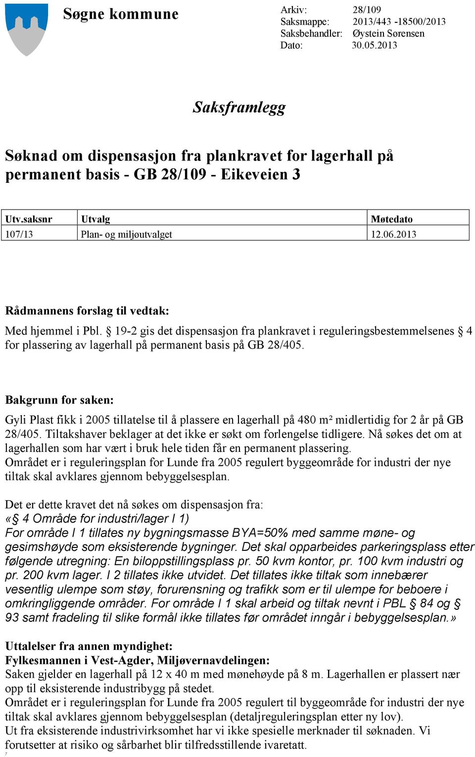 2013 Rådmannens forslag til vedtak: Med hjemmel i Pbl. 19-2 gis det dispensasjon fra plankravet i reguleringsbestemmelsenes 4 for plassering av lagerhall på permanent basis på GB 28/405.