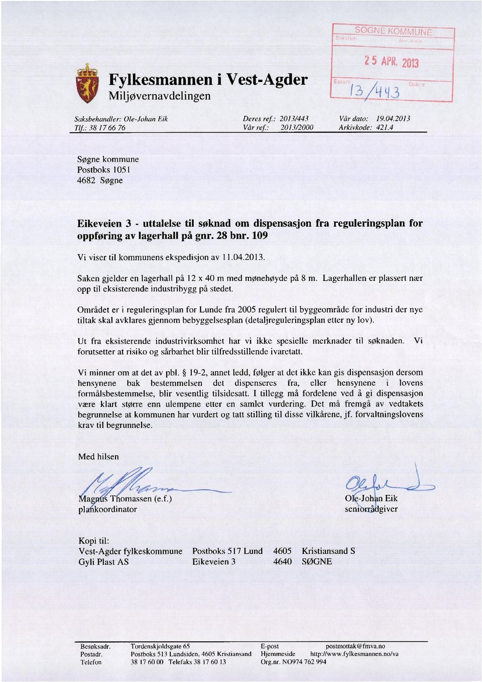 04.2013. Saken gjelder en lagerhall på 12 x 40 m med mønehøyde på 8 m. Lagerhallen er plassert nær opp til eksisterende industribygg på stedet.