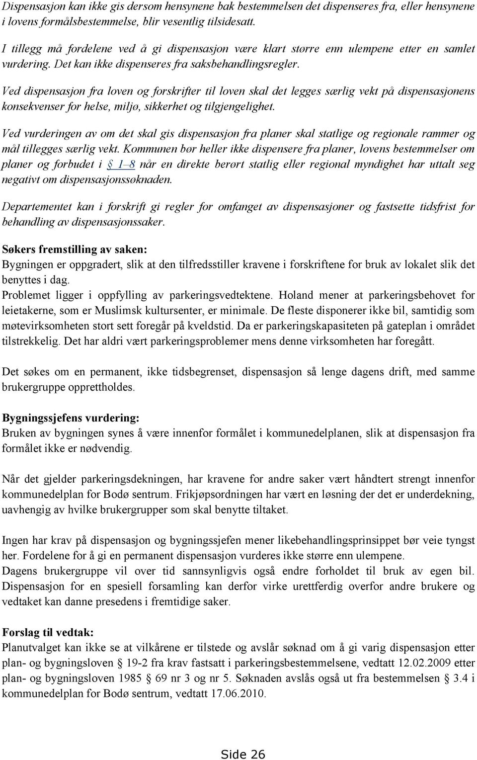 Ved dispensasjon fra loven og forskrifter til loven skal det legges særlig vekt på dispensasjonens konsekvenser for helse, miljø, sikkerhet og tilgjengelighet.