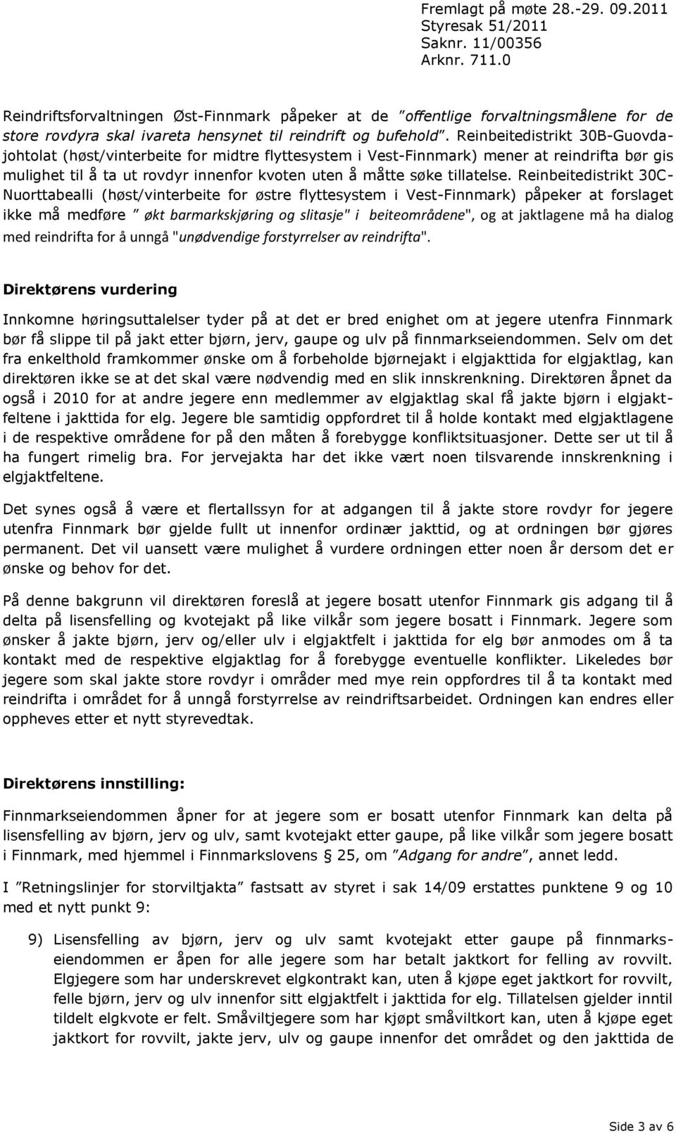 Reinbeitedistrikt 30C- Nuorttabealli (høst/vinterbeite for østre flyttesystem i Vest-Finnmark) påpeker at forslaget ikke må medføre økt barmarkskjøring og slitasje" i beiteområdene", og at jaktlagene