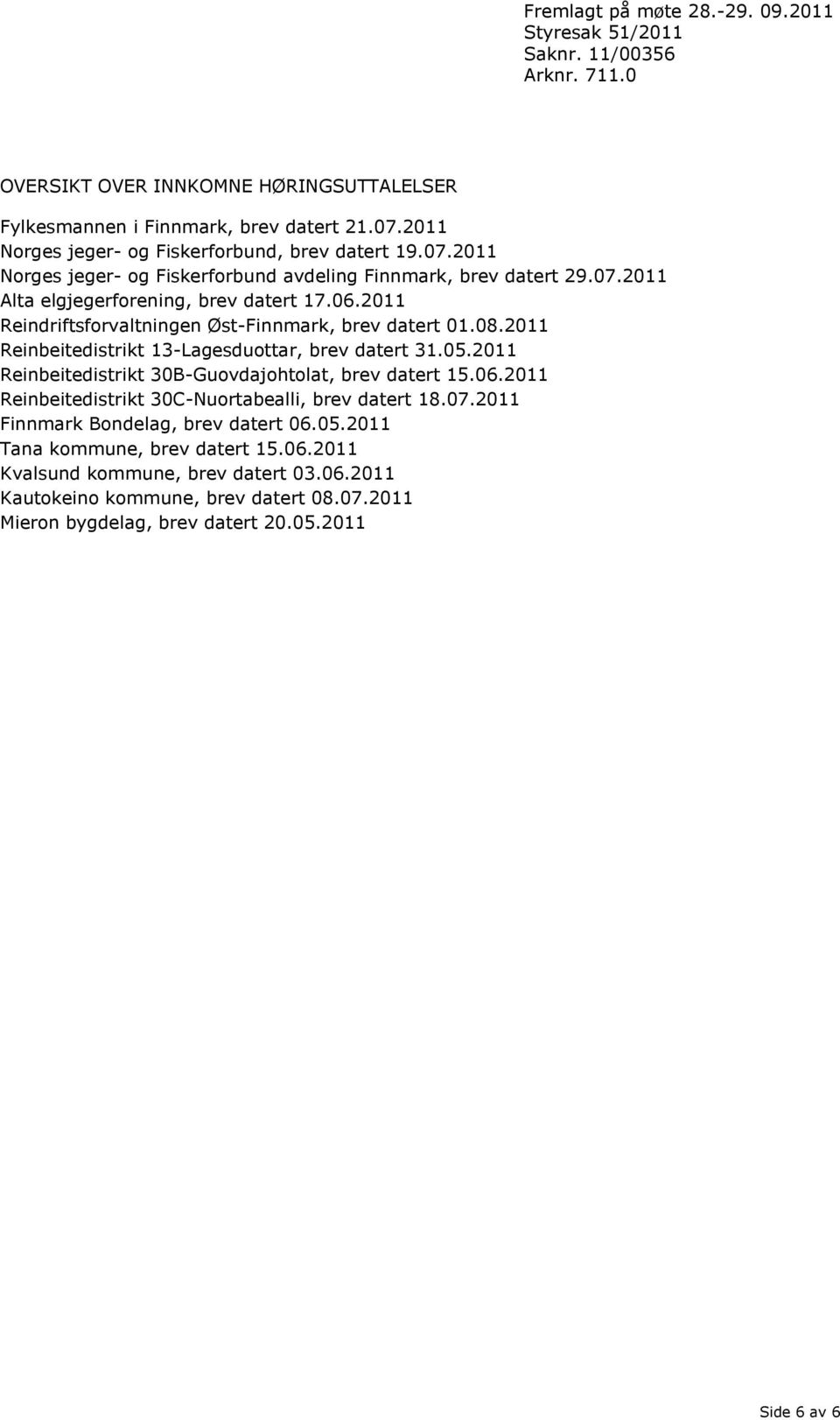 2011 Reinbeitedistrikt 30B-Guovdajohtolat, brev datert 15.06.2011 Reinbeitedistrikt 30C-Nuortabealli, brev datert 18.07.2011 Finnmark Bondelag, brev datert 06.05.