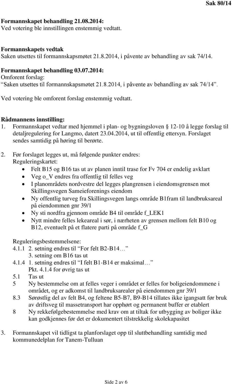 Rådmannens innstilling: 1. Formannskapet vedtar med hjemmel i plan- og bygningsloven 12-10 å legge forslag til detaljregulering for Langmo, datert 23.04.2014, ut til offentlig ettersyn.