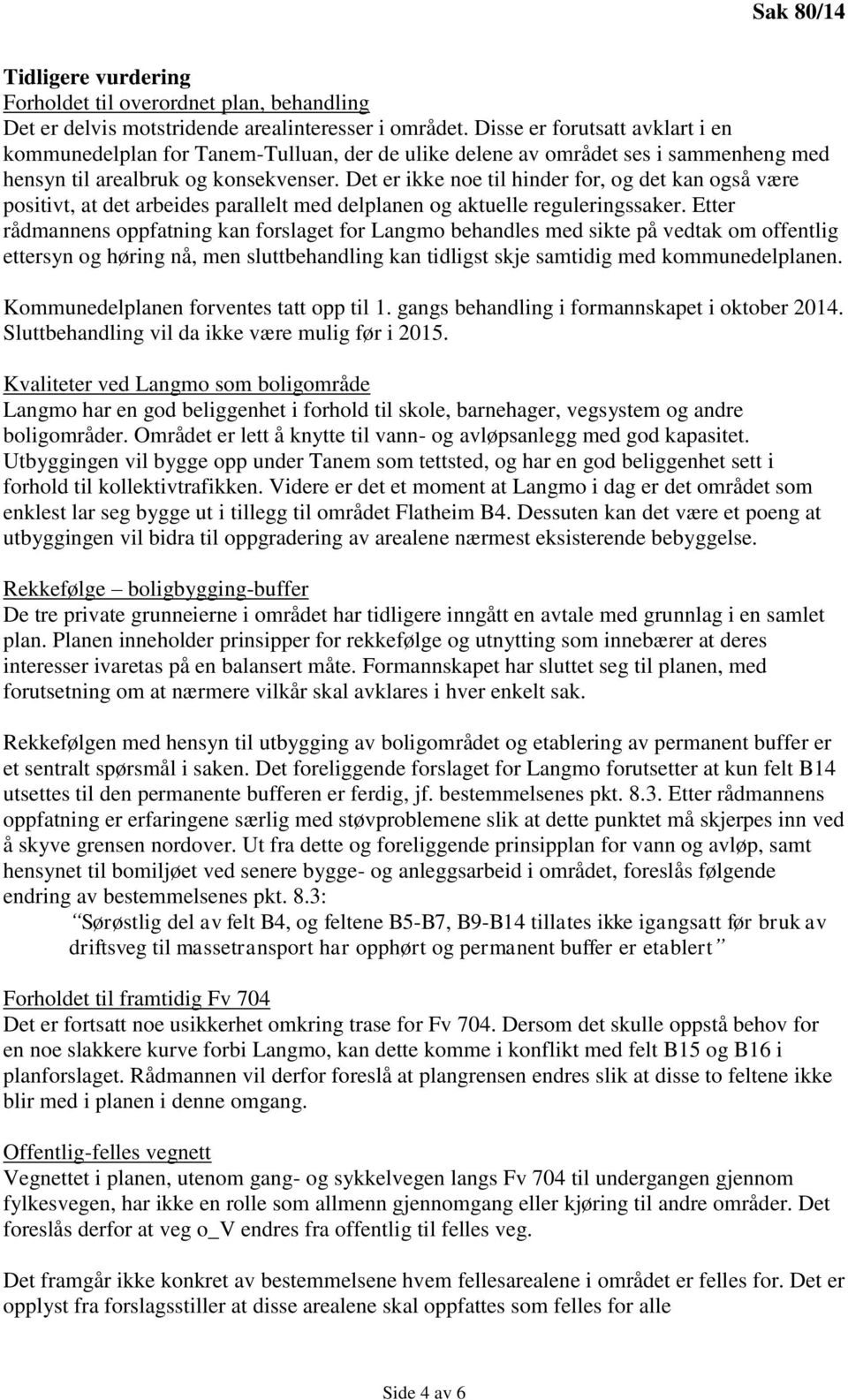 Det er ikke noe til hinder for, og det kan også være positivt, at det arbeides parallelt med delplanen og aktuelle reguleringssaker.